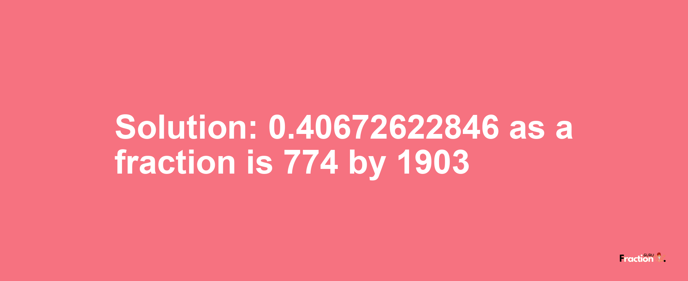 Solution:0.40672622846 as a fraction is 774/1903